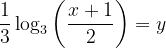 \dpi{120} \frac{1}{3}\log_{3}\left ( \frac{x+1}{2} \right )= y